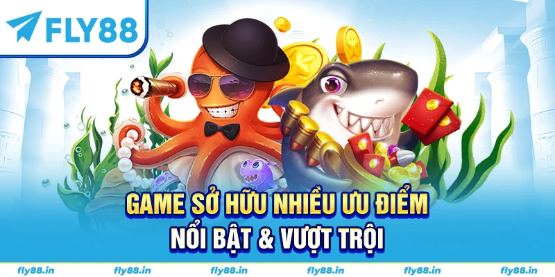 Game sở hữu nhiều ưu điểm nổi bật &amp; vượt trội