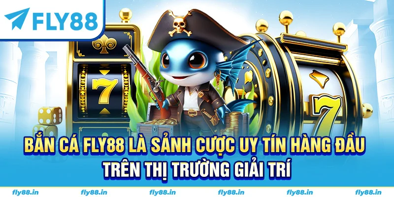 Bắn cá FLY88 là sảnh cược uy tín hàng đầu trên thị trường giải trí