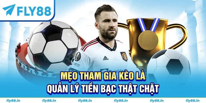 Mẹo tham gia kèo là quản lý tiền bạc thật chặt 