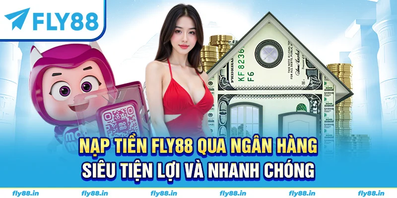Nạp tiền FLY88 qua ngân hàng siêu tiện lợi và nhanh chóng